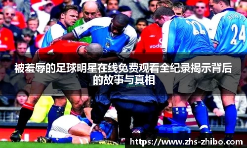 被羞辱的足球明星在线免费观看全纪录揭示背后的故事与真相